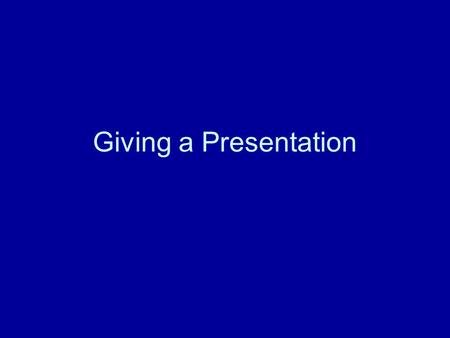Giving a Presentation. Preparation Objectives Limitations Main Points Beginning Middle End Review & Revise Visuals.