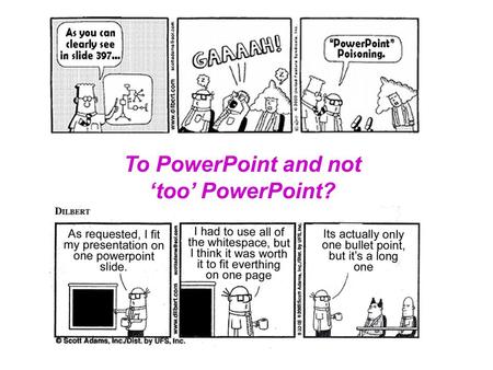To PowerPoint and not ‘too’ PowerPoint?. Important considerations Basic design elements Organizing presentation Presenting data.