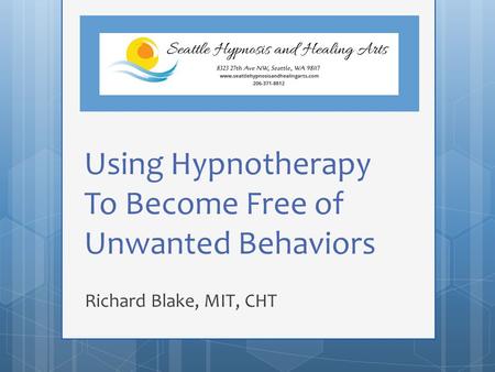 Using Hypnotherapy To Become Free of Unwanted Behaviors Richard Blake, MIT, CHT.