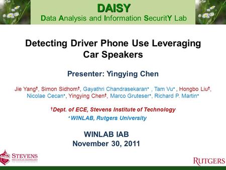 DAISY DAISY Data Analysis and Information SecuritY Lab Detecting Driver Phone Use Leveraging Car Speakers Presenter: Yingying Chen Jie Yang †, Simon Sidhom.
