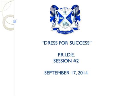 “DRESS FOR SUCCESS” P.R.I.D.E. SESSION #2 SEPTEMBER 17, 2014 “DRESS FOR SUCCESS” P.R.I.D.E. SESSION #2 SEPTEMBER 17, 2014.
