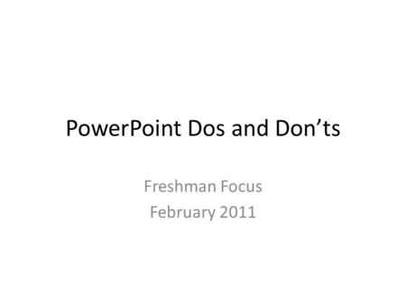 PowerPoint Dos and Don’ts Freshman Focus February 2011.