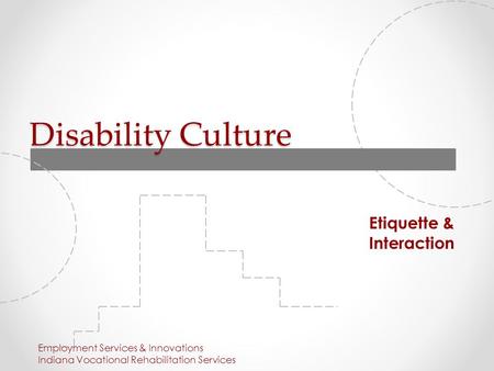 Disability Culture Etiquette & Interaction Employment Services & Innovations Indiana Vocational Rehabilitation Services.