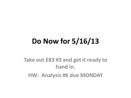 Do Now for 5/16/13 Take out E83 #3 and get it ready to hand in.