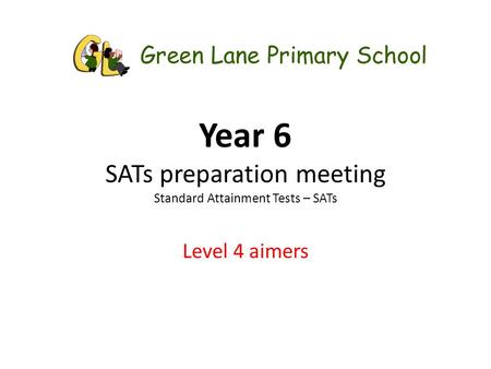 Year 6 SATs preparation meeting Standard Attainment Tests – SATs Level 4 aimers.