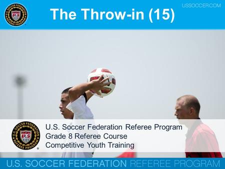 The Throw-in (15) U.S. Soccer Federation Referee Program Grade 8 Referee Course Competitive Youth Training.