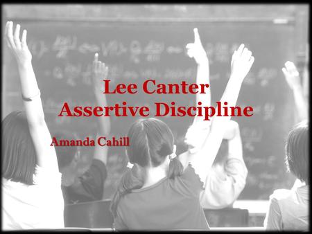 Lee Canter Assertive Discipline Amanda Cahill Biography Lee attended California State University, then completed a master’s degree at the University.