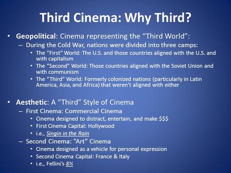 Third Cinema: Why Third? Geopolitical: Cinema representing the “Third World”: – During the Cold War, nations were divided into three camps: The “First”