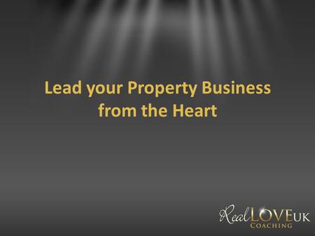 Lead your Property Business from the Heart. What is the problem? People are in emotional pain how do we help them.