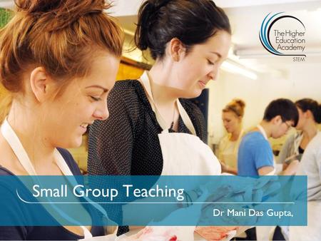 Small Group Teaching Dr Mani Das Gupta,. To introduce you to different ways of approaching small group teaching To reflect on your small group teaching.