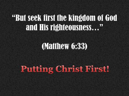 “But seek first the kingdom of God and His righteousness…” (Matthew 6:33)