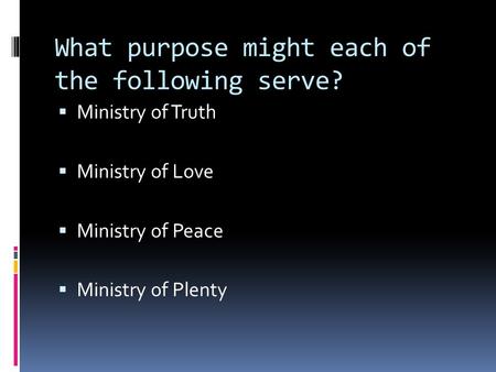 What purpose might each of the following serve?  Ministry of Truth  Ministry of Love  Ministry of Peace  Ministry of Plenty.