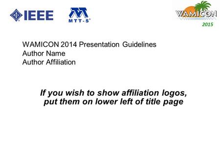 2014 2015 WAMICON 2014 Presentation Guidelines Author Name Author Affiliation If you wish to show affiliation logos, put them on lower left of title page.