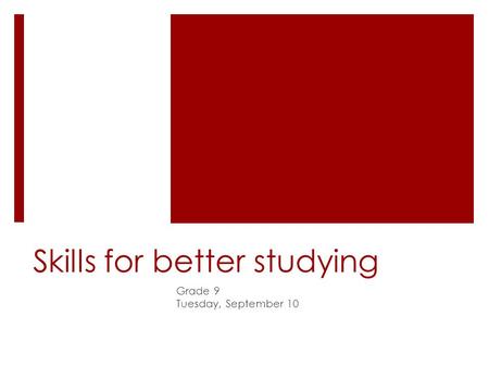 Skills for better studying Grade 9 Tuesday, September 10.