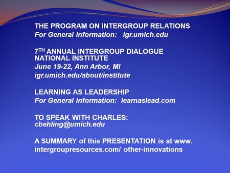 THE PROGRAM ON INTERGROUP RELATIONS For General Information: igr.umich.edu 7 TH ANNUAL INTERGROUP DIALOGUE NATIONAL INSTITUTE June 19-22, Ann Arbor, MI.