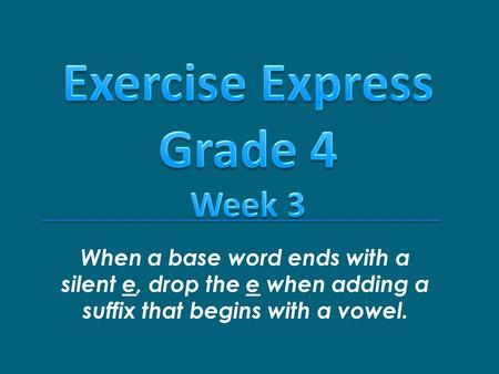 When a base word ends with a silent e, drop the e when adding a suffix that begins with a vowel.