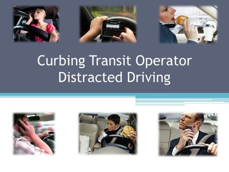 Curbing Transit Operator Distracted Driving. Mr. Victor Wiley Transit Safety Programs Manager, FDOT Ms. Deborah Sapper and Ms. Amber Reep Sr. Research.