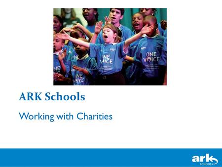 ARK Schools Working with Charities. Thank you Who we are A family of schools with the same vision... to create a network of outstanding schools so that.
