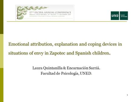 1 Emotional attribution, explanation and coping devices in situations of envy in Zapotec and Spanish children. Laura Quintanilla & Encarnación Sarriá.