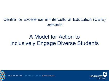 Centre for Excellence in Intercultural Education (CEIE) presents A Model for Action to Inclusively Engage Diverse Students.