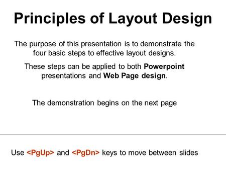 Principles of Layout Design The purpose of this presentation is to demonstrate the four basic steps to effective layout designs. These steps can be applied.