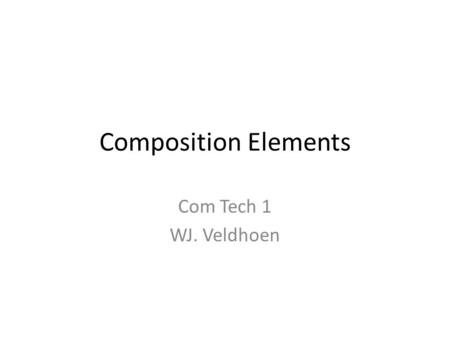 Composition Elements Com Tech 1 WJ. Veldhoen. Visual Composition Visual composition delivers interesting messages with text and artwork…