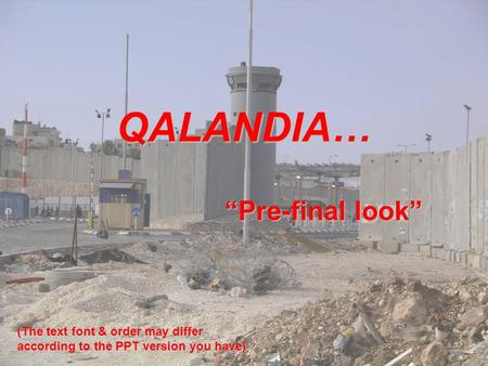 QALANDIA… “Pre-final look” (The text font & order may differ according to the PPT version you have)