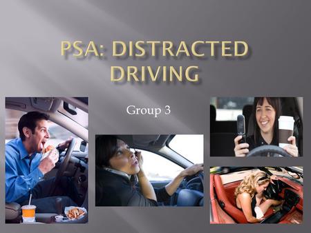 Group 3.  Driving takes a lot of concentration. It is easy to become distracted. That is why we must avoid things that distract us, such as phones,