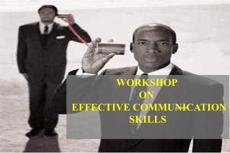 WORKSHOP ON EFFECTIVE COMMUNICATION SKILLS. Define and understand communication and the communication process List and overcome the filters/ barriers.
