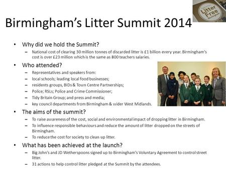 Birmingham’s Litter Summit 2014 Why did we hold the Summit? – National cost of clearing 30 million tonnes of discarded litter is £1 billion every year.