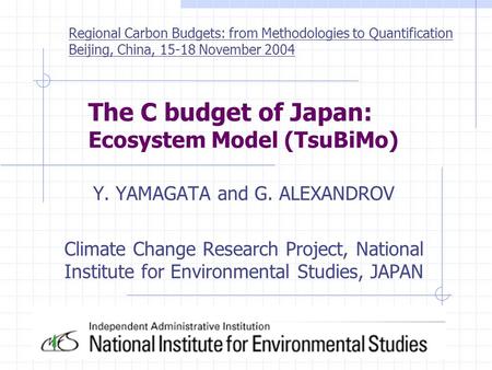 The C budget of Japan: Ecosystem Model (TsuBiMo) Y. YAMAGATA and G. ALEXANDROV Climate Change Research Project, National Institute for Environmental Studies,