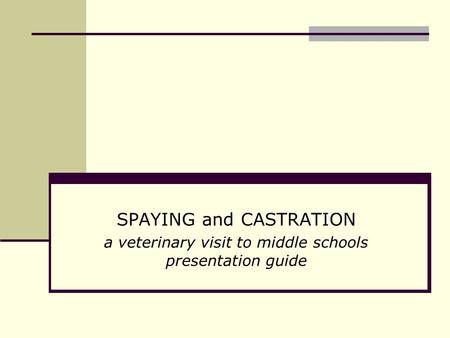 SPAYING and CASTRATION a veterinary visit to middle schools presentation guide.