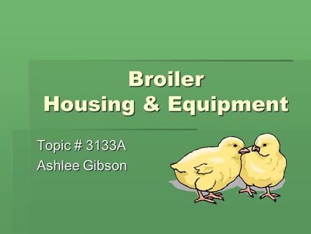 Broiler Housing & Equipment Topic # 3133A Ashlee Gibson.
