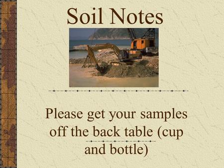Please get your samples off the back table (cup and bottle) Soil Notes.