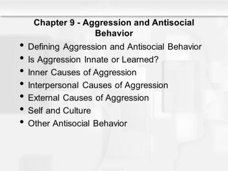 Chapter 9 - Aggression and Antisocial Behavior Defining Aggression and Antisocial Behavior Is Aggression Innate or Learned? Inner Causes of Aggression.