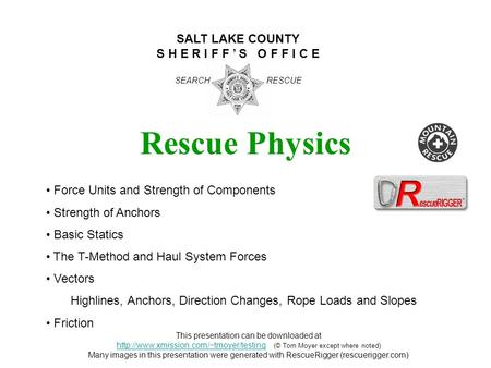 Rescue Physics SALT LAKE COUNTY S H E R I F F ’ S O F F I C E SEARCH RESCUE Force Units and Strength of Components Strength of Anchors Basic Statics The.