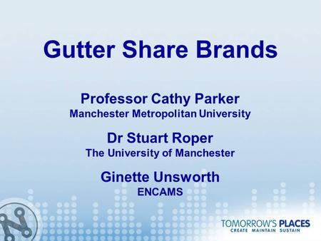 Gutter Share Brands Dr Stuart Roper The University of Manchester Ginette Unsworth ENCAMS Professor Cathy Parker Manchester Metropolitan University.