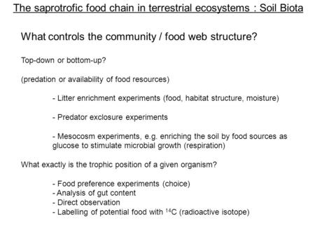 The saprotrofic food chain in terrestrial ecosystems : Soil Biota What controls the community / food web structure? Top-down or bottom-up? (predation or.