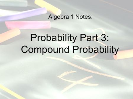 Algebra 1 Notes: Probability Part 3: Compound Probability.