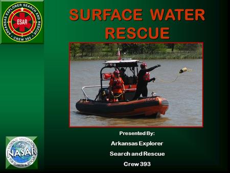 SURFACE WATER RESCUE Presented By: Arkansas Explorer Search and Rescue Crew 393.