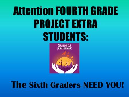 Attention FOURTH GRADE PROJECT EXTRA STUDENTS: The Sixth Graders NEED YOU!
