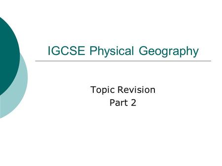 IGCSE Physical Geography Topic Revision Part 2. Ecosystems  An ecosystem is a natural system in which life cycles of plants and animals are closely linked.