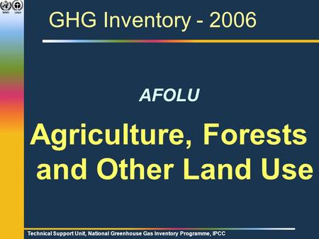Technical Support Unit, National Greenhouse Gas Inventory Programme, IPCC GHG Inventory - 2006 AFOLU Agriculture, Forests and Other Land Use.