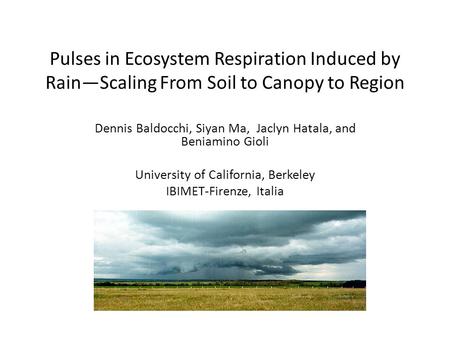 Pulses in Ecosystem Respiration Induced by Rain—Scaling From Soil to Canopy to Region Dennis Baldocchi, Siyan Ma, Jaclyn Hatala, and Beniamino Gioli University.