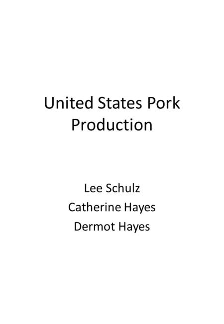 United States Pork Production Lee Schulz Catherine Hayes Dermot Hayes.