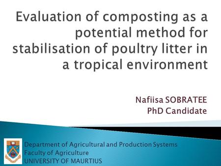 Nafiisa SOBRATEE PhD Candidate Department of Agricultural and Production Systems Faculty of Agriculture UNIVERSITY OF MAURTIUS.