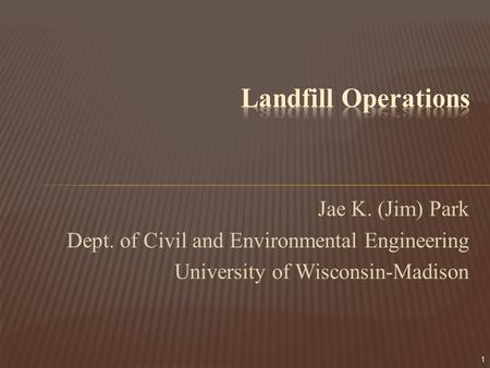 Jae K. (Jim) Park Dept. of Civil and Environmental Engineering University of Wisconsin-Madison 1.