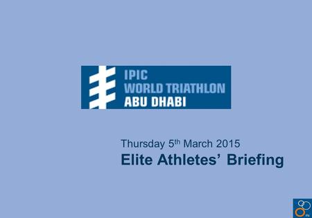 Thursday 5 th March 2015 Elite Athletes’ Briefing.