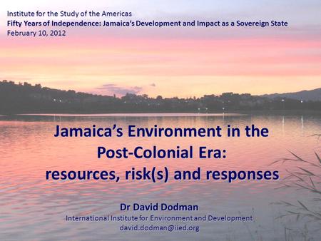 Institute for the Study of the Americas Fifty Years of Independence: Jamaica’s Development and Impact as a Sovereign State February 10, 2012 Jamaica’s.