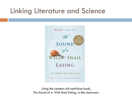 Linking Literature and Science Using the content-rich nonfiction book, The Sound of a Wild Snail Eating, in the classroom.